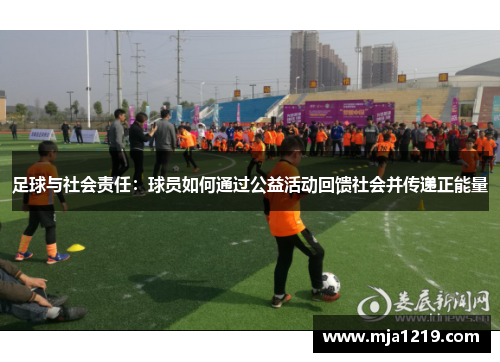 足球与社会责任：球员如何通过公益活动回馈社会并传递正能量