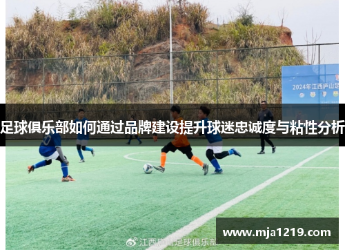 足球俱乐部如何通过品牌建设提升球迷忠诚度与粘性分析